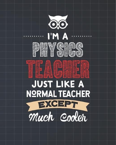 I'm A Physics Teacher Just Like A Normal Teacher Except Much Cooler
