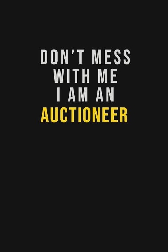 Don't Mess With Me I Am An Auctioneer