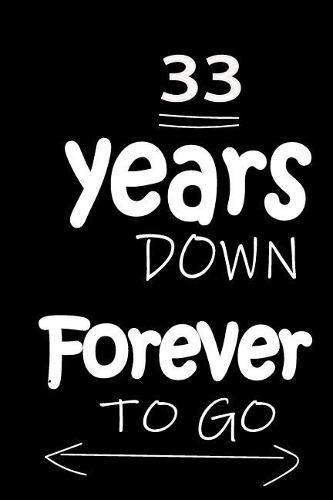 33 Years Down Forever to Go: Anniversary Notebook for Him or Her 120 Pages Notebook Journal