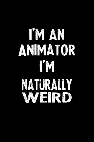 I'm an Animator I'm Naturally Weird: Blank Lined Notebook Journal Gift Idea