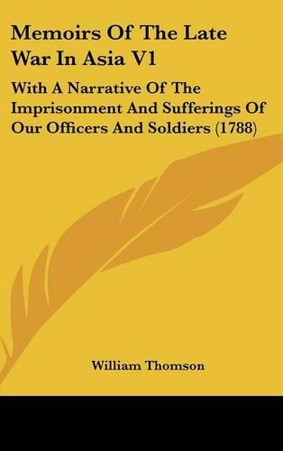 Memoirs of the Late War in Asia V1: With a Narrative of the Imprisonment and Sufferings of Our Officers and Soldiers (1788)