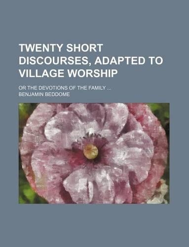 Twenty Short Discourses, Adapted to Village Worship; Or the Devotions of the Family