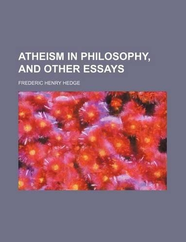 Atheism in Philosophy, and Other Essays: (English)