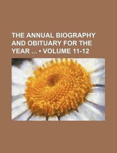 The Annual Biography and Obituary for the Year (Volume 11-12)