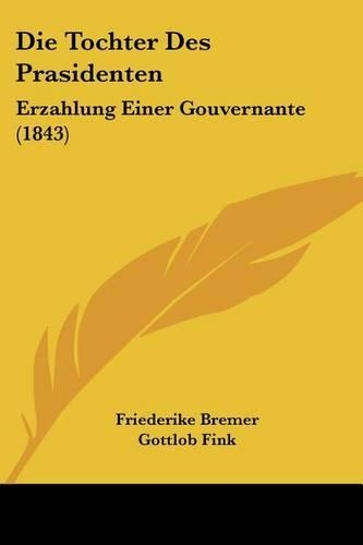 Die Tochter Des Prasidenten: Erzahlung Einer Gouvernante (1843)(German)