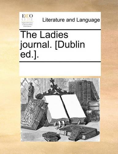 The Ladies Journal. [Dublin Ed.].