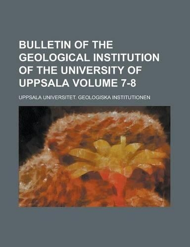 Bulletin of the Geological Institution of the University of Uppsala Volume 7-8