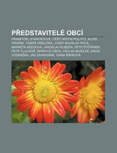 P Edstavitele Obci: Primato I, Starostove, E Ti Mistni Politici, Alois Pra AK, Toma Hrdli Ka, Josef Bojislav Pichl, Marketa Reedova(Czech)