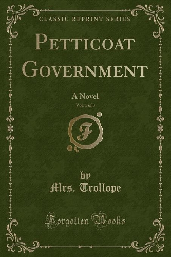 Petticoat Government, Vol. 1 of 3: A Novel (Classic Reprint)(English)