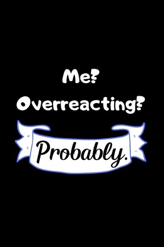 Me? Overreacting? Probably.