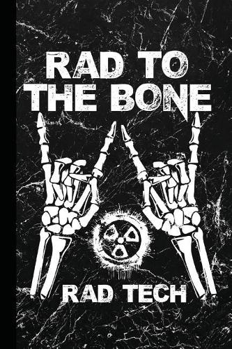 Rad to the Bone Rad Tech: Radiography X-Ray Tech Journal Notebook for Notes, as a Planner or Journaling Gift