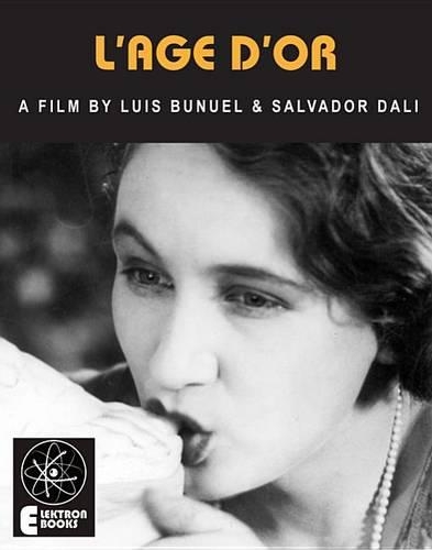 L'Age D'Or: A Film by Luis Bunuel & Salvador Dali