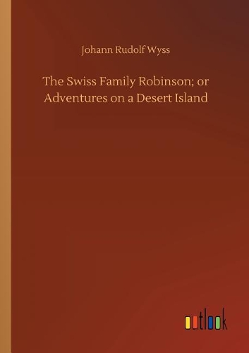 The Swiss Family Robinson; or Adventures on a Desert Island