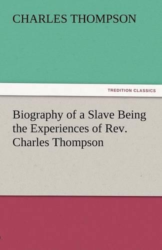 Biography of a Slave Being the Experiences of REV. Charles Thompson: (English)
