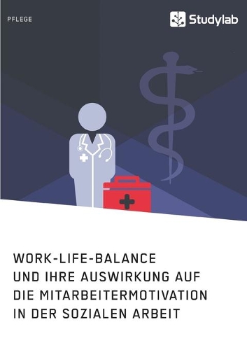 Work-Life-Balance und ihre Auswirkung auf die Mitarbeitermotivation in der Sozialen Arbeit