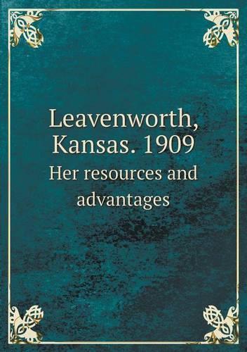 Leavenworth, Kansas. 1909 Her resources and advantages