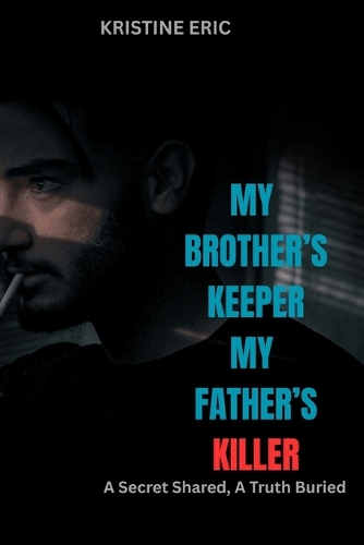 My Brother's Keeper, My Father's Killer: A Secret Shared, A Truth Buried