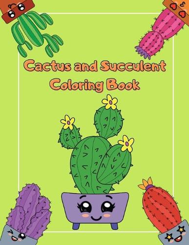 Cactus And Succulent Coloring Book: Cute Succulent & Cactus Coloring Book for Kids - Cool 40 Pages of Cacti Plants with Kawaii Expressions - Funny Cactus Gifts for Children Girls & Boy