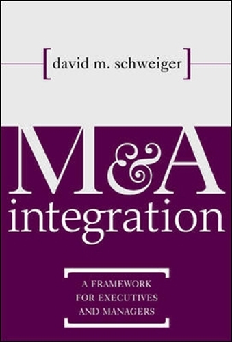 M&A Integration: A Framework for Executives and Managers