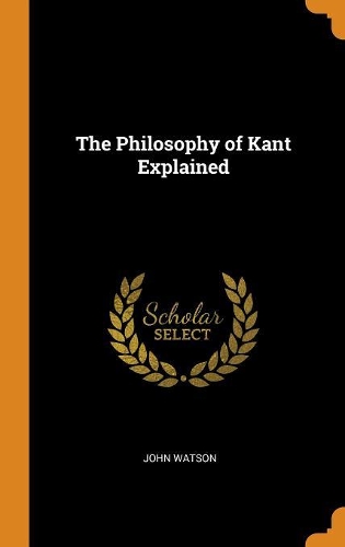 The Philosophy of Kant Explained
