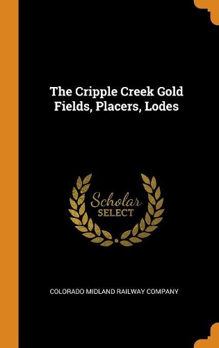The Cripple Creek Gold Fields, Placers, Lodes