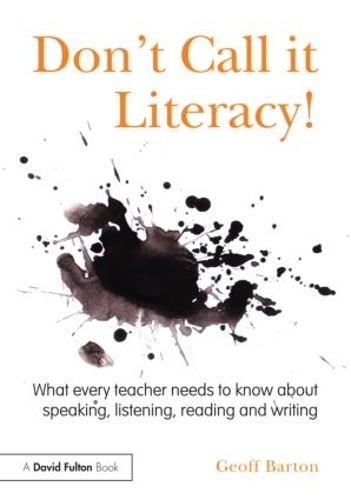 Don't Call it Literacy!: What every teacher needs to know about speaking, listening, reading and writing(English)