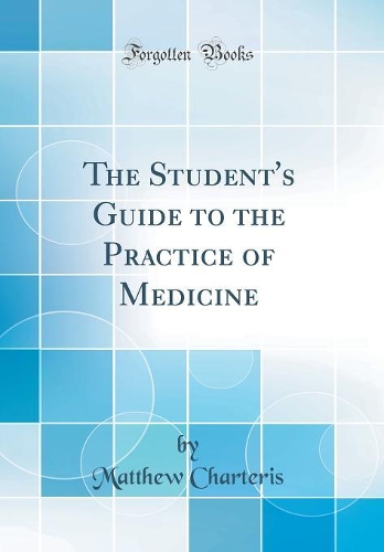 The Student's Guide to the Practice of Medicine (Classic Reprint)
