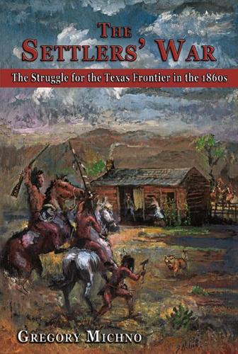 The Settlers' War: The Struggle for the Texas Frontier in the 1860s