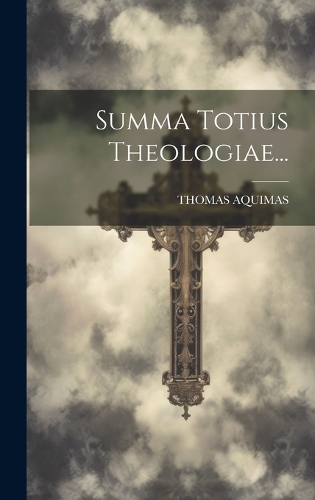 Summa Totius Theologiae...