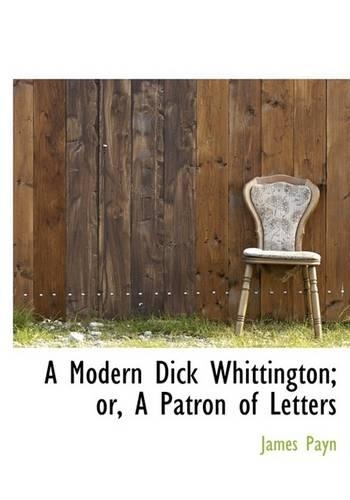 A Modern Dick Whittington; Or, a Patron of Letters: (English)