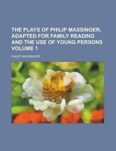 The Plays of Philip Massinger, Adapted for Family Reading and the Use of Young Persons Volume 1: (English)