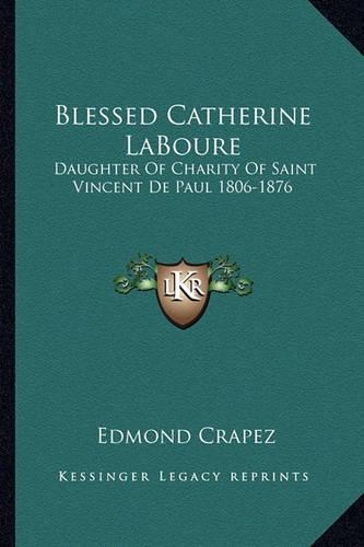 Blessed Catherine LaBoure: Daughter Of Charity Of Saint Vincent De Paul 1806-1876(English)