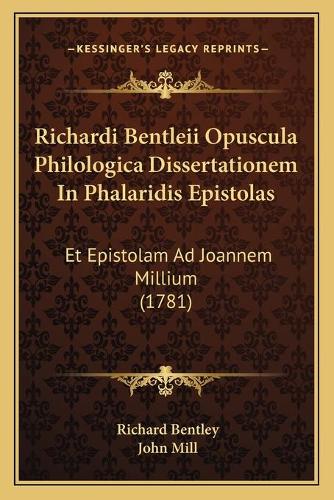 Richardi Bentleii Opuscula Philologica Dissertationem In Phalaridis Epistolas
