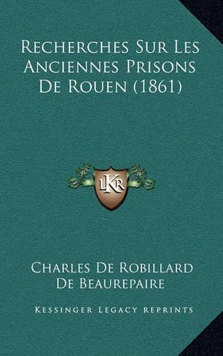 Recherches Sur Les Anciennes Prisons de Rouen (1861)