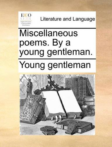 Miscellaneous Poems. by a Young Gentleman.