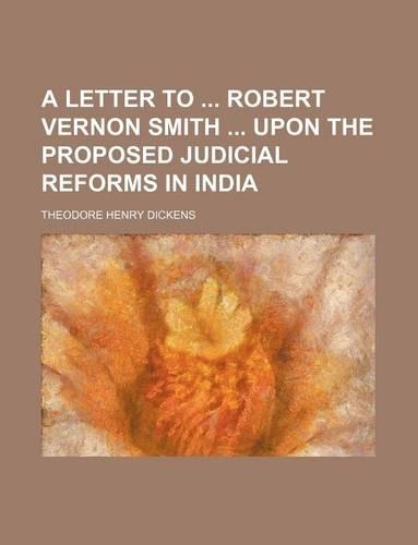 A Letter to Robert Vernon Smith Upon the Proposed Judicial Reforms in India: (English)