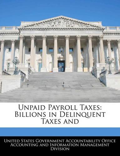 Unpaid Payroll Taxes: Billions in Delinquent Taxes and(English)