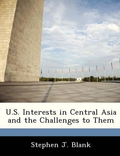 U.S. Interests in Central Asia and the Challenges to Them: (English)