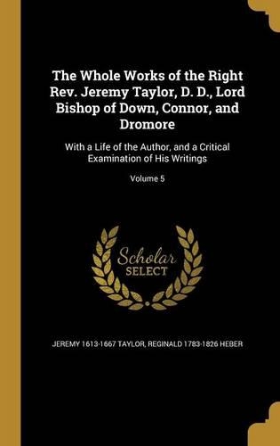 The Whole Works of the Right Rev. Jeremy Taylor, D. D., Lord Bishop of Down, Connor, and Dromore: With a Life of the Author, and a Critical Examination of His Writings; Volume 5