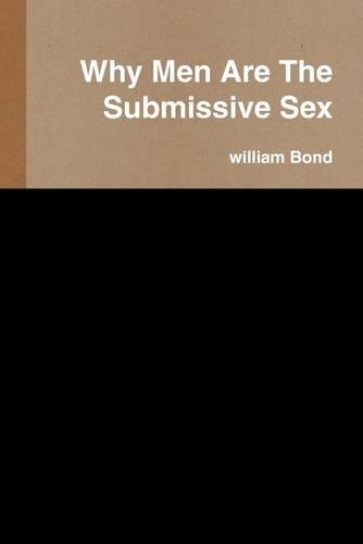 Why Men Are the Submissive Sex