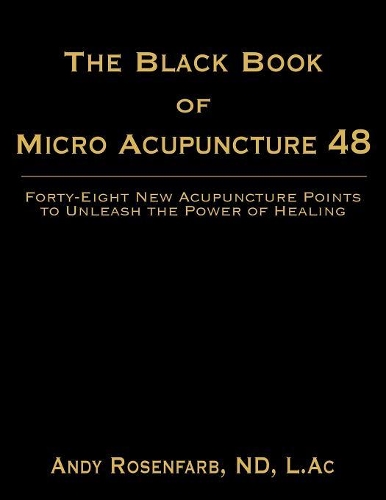 The Black Book of Micro Acupuncture 48: Forty-Eight New Acupuncture Points to Unleash the Power of Healing