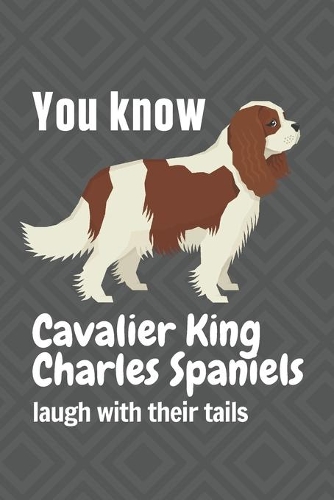 You know Cavalier King Charles Spaniels laugh with their tails
