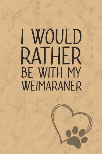 I Would Rather Be With My Weimaraner