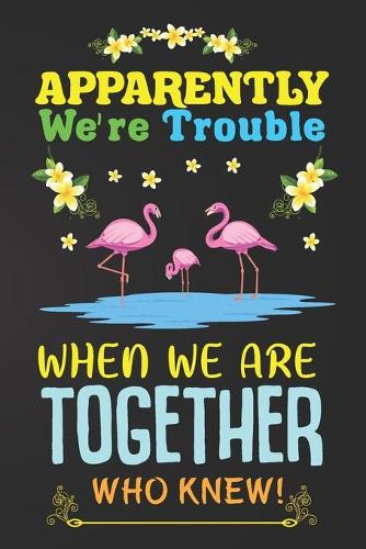 Apparently We're Trouble When We Are Together Who Knew