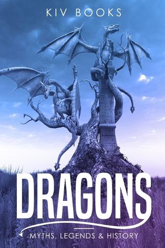 Dragons: Myths, Legends & History(Myths, Legends & History)
