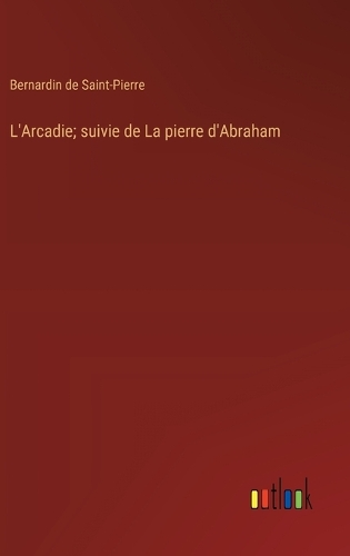 L'Arcadie; suivie de La pierre d'Abraham