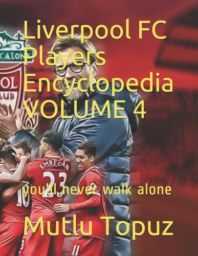 Liverpool FC Players Encyclopedia VOLUME 4: you'll never walk alone(4 Liverpool FC Players Encyclopedia Volume)