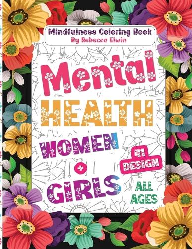 Mental Health Coloring Book for Women and Girls All Ages: Unlock Soul Serenity: 41 Effective Mindfulness Illustrations Pages with Quotes to Overcome Anxiety, Stress, Depression, Sleep Disorders, Trauma, and