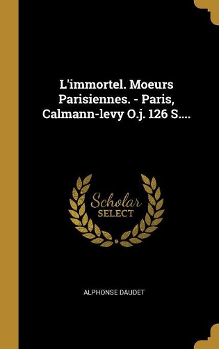 L'immortel. Moeurs Parisiennes. - Paris, Calmann-levy O.j. 126 S....