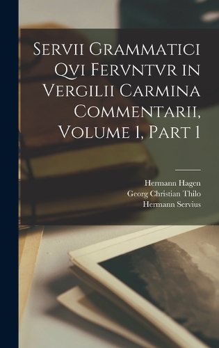 Servii Grammatici Qvi Fervntvr in Vergilii Carmina Commentarii, Volume 1, part 1